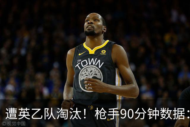 遭英乙队淘汰！枪手90分钟数据：26射7正6次得分机会 控球率近8成